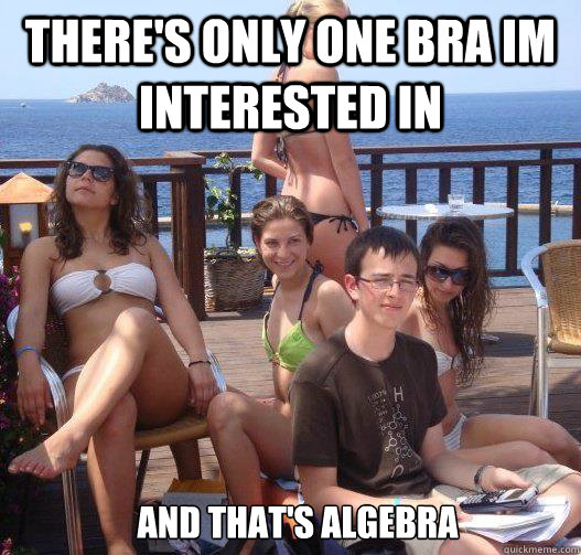 There's only one bra im interested in and that's Algebra  Priority Peter