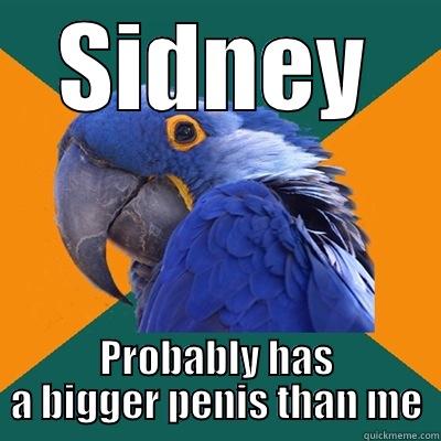 Sidney works out more than me - SIDNEY PROBABLY HAS A BIGGER PENIS THAN ME Paranoid Parrot