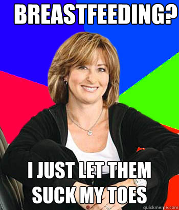 Breastfeeding? I just let them suck my toes  Sheltering Suburban Mom