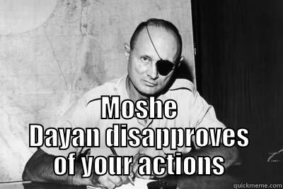  MOSHE DAYAN DISAPPROVES OF YOUR ACTIONS Misc