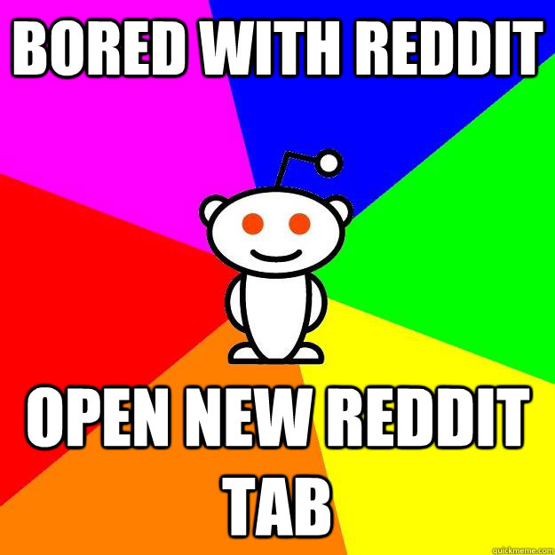 bored with reddit open new reddit tab  Reddit Alien