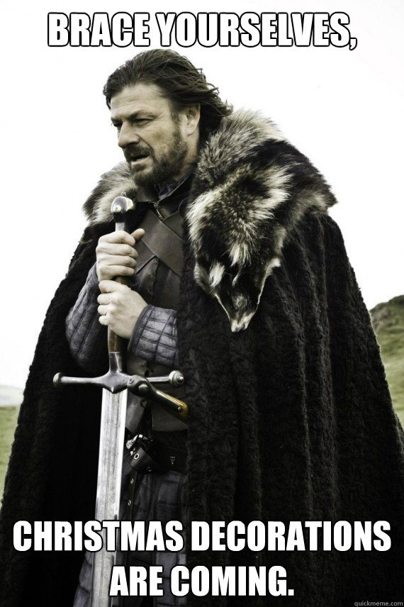 Brace yourselves, Christmas decorations are coming.  