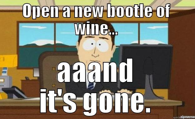 OPEN A NEW BOOTLE OF WINE... AAAND IT'S GONE. aaaand its gone