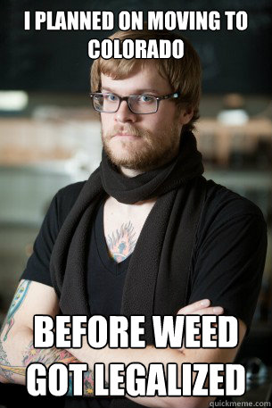 I planned on moving to colorado before weed got legalized  Hipster Barista