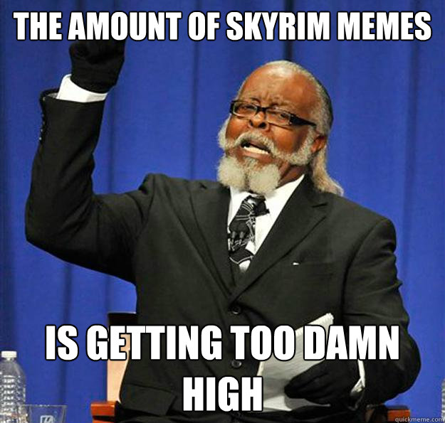 The Amount of Skyrim memes Is getting too damn high  Jimmy McMillan