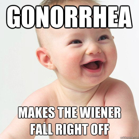 gonorrhea makes the wiener
fall right off - gonorrhea makes the wiener
fall right off  Sex ed baby