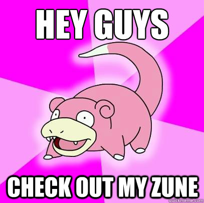 Hey guys Check out my Zune  Slowpoke