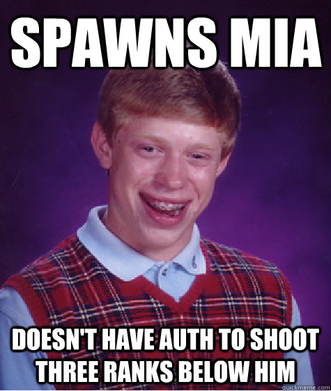 Spawns MIA Doesn't have auth to shoot three ranks below him  Bad Luck Brian