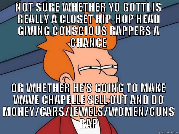 NOT SURE WHETHER YO GOTTI IS REALLY A CLOSET HIP-HOP HEAD GIVING CONSCIOUS RAPPERS A CHANCE OR WHETHER HE'S GOING TO MAKE WAVE CHAPELLE SELL OUT AND DO MONEY/CARS/JEWELS/WOMEN/GUNS RAP Futurama Fry