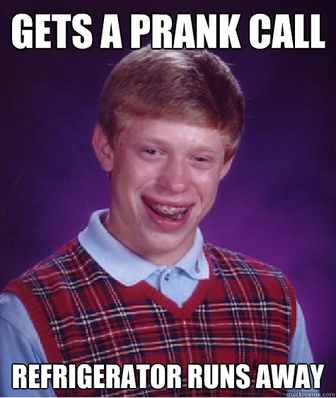 gets a prank call refrigerator runs away  Bad Luck Brian