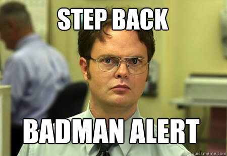 Step back badman alert  Schrute