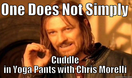 ONE DOES NOT SIMPLY  CUDDLE IN YOGA PANTS WITH CHRIS MORELLI Boromir