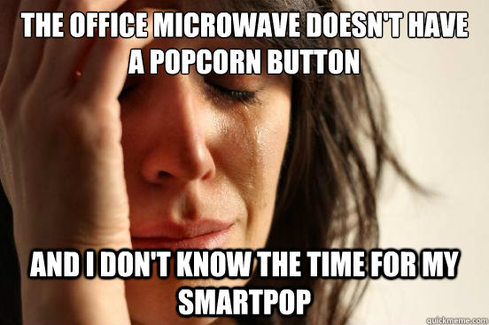 The office microwave doesn't have a popcorn button and i don't know the time for my smartpop - The office microwave doesn't have a popcorn button and i don't know the time for my smartpop  First World Problems