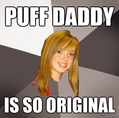 puff daddy is so original - puff daddy is so original  Musically Oblivious 8th Grader