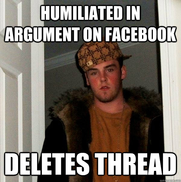 Humiliated in argument on Facebook Deletes thread - Humiliated in argument on Facebook Deletes thread  Scumbag Steve