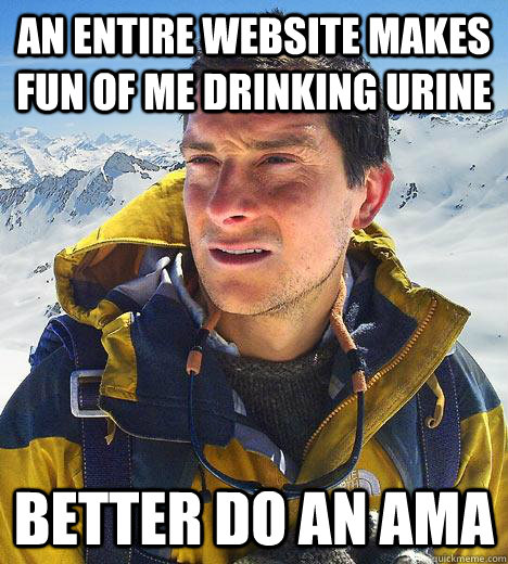 An entire website makes fun of me drinking urine Better do an AMA  Bear Grylls