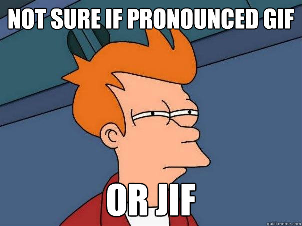 Not sure if Pronounced gif or jif  Futurama Fry