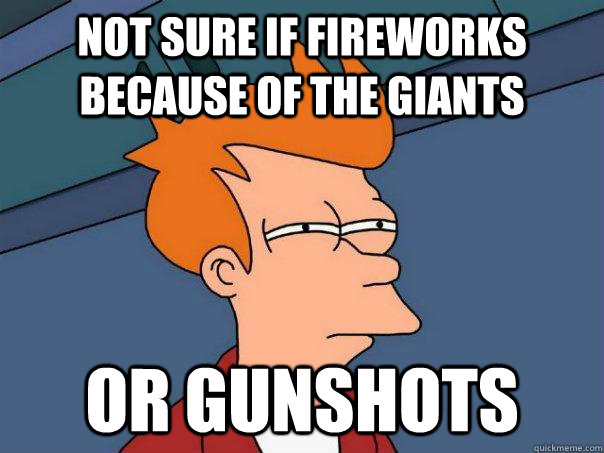 Not sure if Fireworks because of the giants or gunshots   Futurama Fry