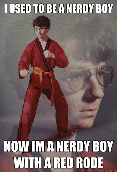 i used to be a nerdy boy now im a nerdy boy with a red rode  - i used to be a nerdy boy now im a nerdy boy with a red rode   Karate Kyle