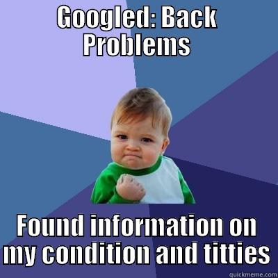 As a chest lesbian: - GOOGLED: BACK PROBLEMS FOUND INFORMATION ON MY CONDITION AND TITTIES Success Kid