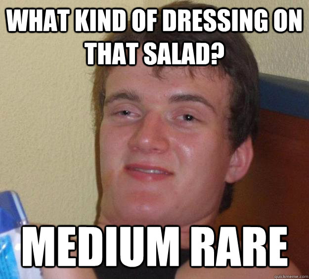 what kind of dressing on that salad? medium rare  10 Guy