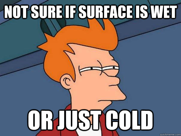 not sure if surface is wet Or just cold - not sure if surface is wet Or just cold  Futurama Fry