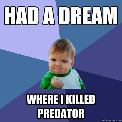 Had a dream where I killed predator  Success Kid