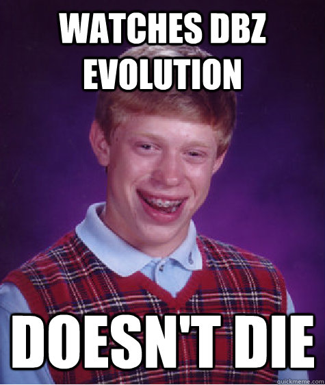 Watches DBZ Evolution Doesn't Die  Bad Luck Brian