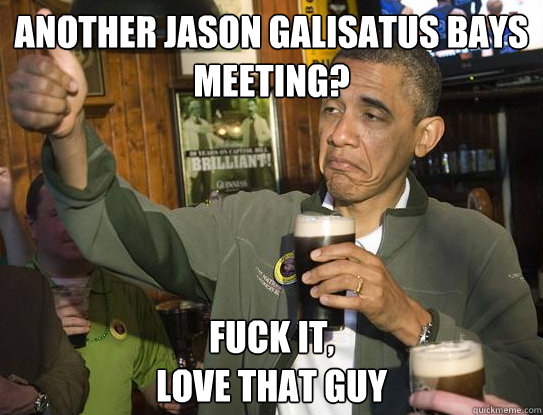 Another Jason Galisatus BAYS meeting? Fuck it,
Love that guy  Upvoting Obama