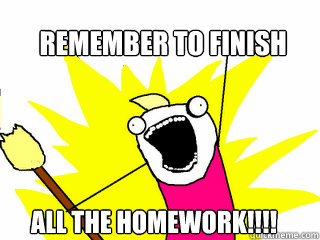 Remember To Finish All the homework!!!!  