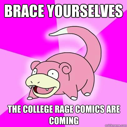 Brace yourselves The college rage comics are coming  Slowpoke