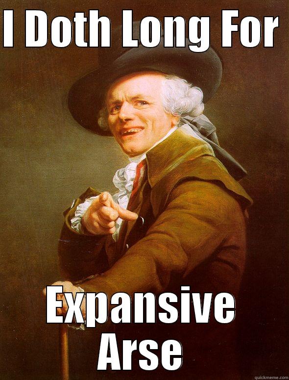 I DOTH LONG FOR  EXPANSIVE ARSE Joseph Ducreux