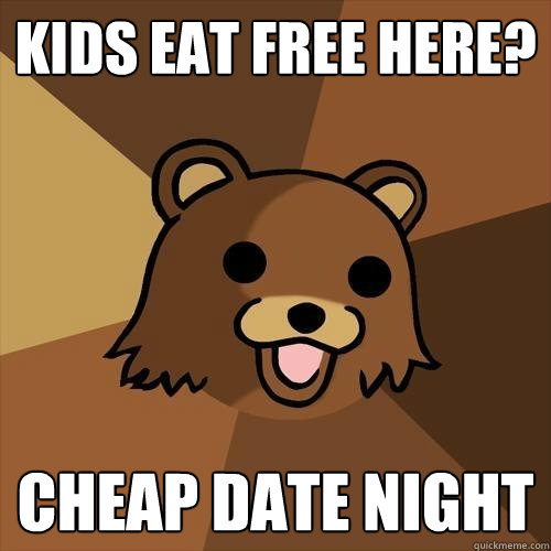 Kids eat free here? Cheap date Night - Kids eat free here? Cheap date Night  Pedobear