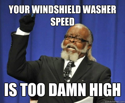 Your windshield washer speed is too damn high  Too Damn High