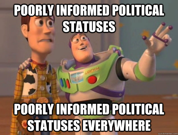 Poorly informed political statuses poorly informed political statuses everywhere  Buzz Lightyear