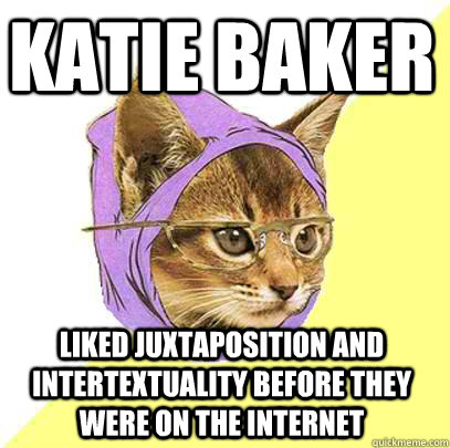 Katie baker liked Juxtaposition and intertextuality before they were on the internet  Hipster Kitty