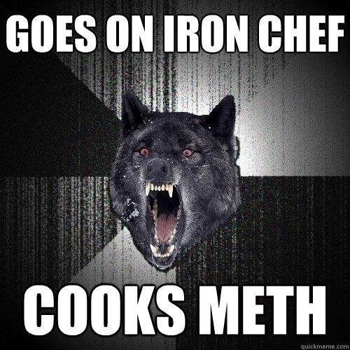 Goes on Iron Chef COOKS METH  Insanity Wolf