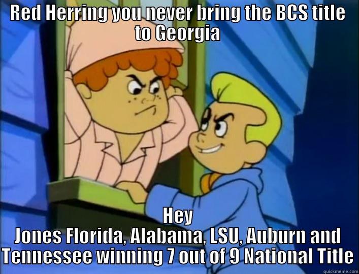 Red Herring and Freddy Jones - RED HERRING YOU NEVER BRING THE BCS TITLE TO GEORGIA HEY JONES FLORIDA, ALABAMA, LSU, AUBURN AND TENNESSEE WINNING 7 OUT OF 9 NATIONAL TITLE Misc