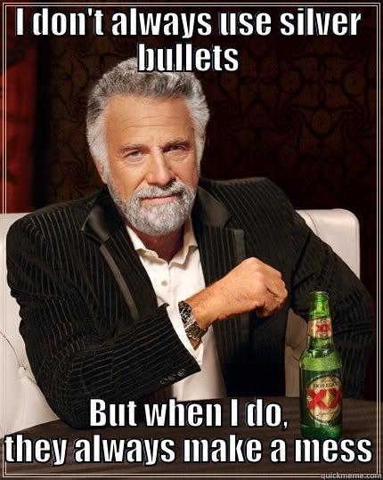 silver bullets - I DON'T ALWAYS USE SILVER BULLETS BUT WHEN I DO, THEY ALWAYS MAKE A MESS The Most Interesting Man In The World