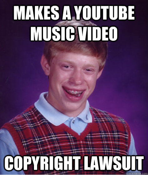 makes a youtube music video Copyright Lawsuit  Bad Luck Brian