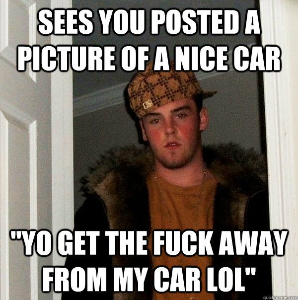 Sees you posted a picture of a nice car 