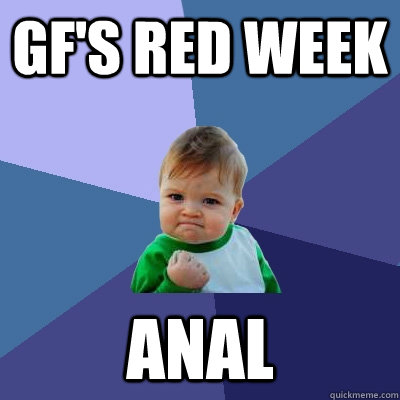 GF's red week anal  Success Kid