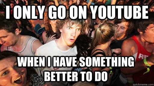 I only go on youtube When I have something better to do  Sudden Clarity Clarence