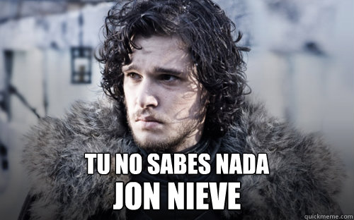 TU NO SABES NADA JON NIEVE  Jon Nieve