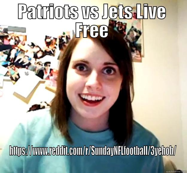 PATRIOTS VS JETS LIVE FREE HTTPS://WWW.REDDIT.COM/R/SUNDAYNFLFOOTBALL/3YEHOB/ Overly Attached Girlfriend