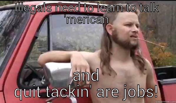 ILLEGALS NEED TO LEARN TO TALK 'MERICAN AND QUIT TACKIN' ARE JOBS! Almost Politically Correct Redneck