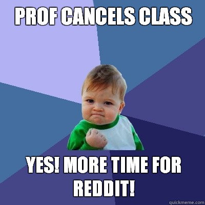 Prof cancels class Yes! More time for Reddit!  Success Kid