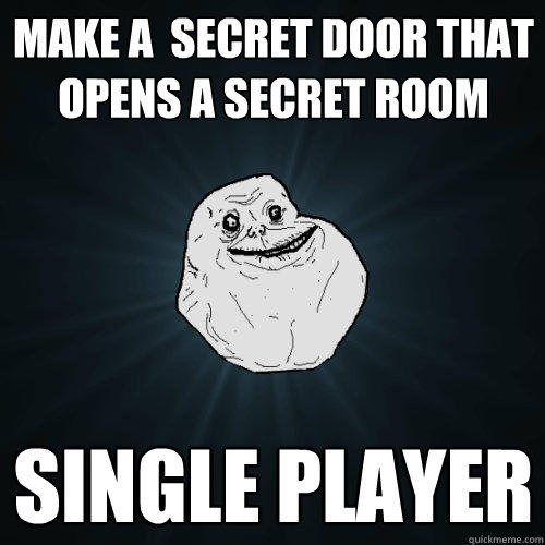 Make a  secret door that opens a secret room Single Player  - Make a  secret door that opens a secret room Single Player   Forever Alone