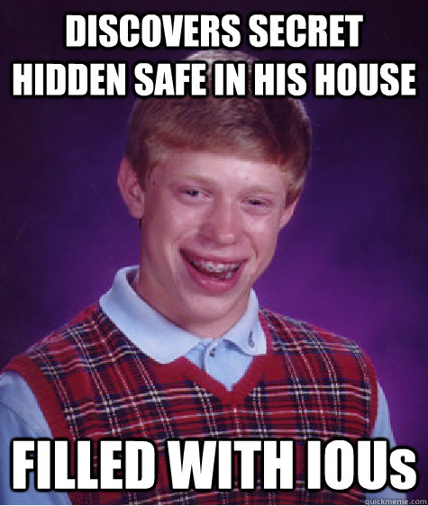 DISCOVERS SECRET HIDDEN SAFE IN HIS HOUSE FILLED WITH IOUs  Bad Luck Brian