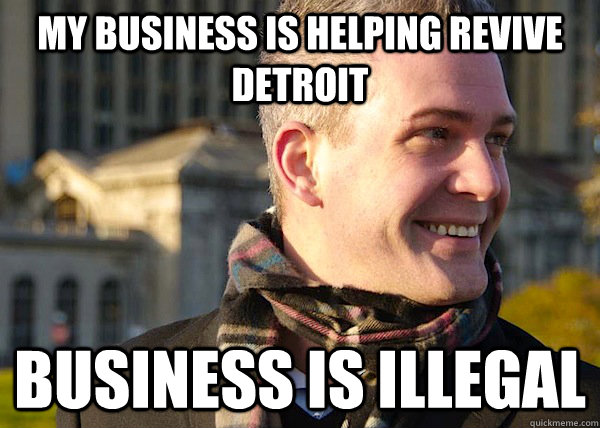 My business is helping revive detroit business is illegal  White Entrepreneurial Guy